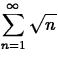 $\displaystyle\sum^\infty_{n=1} \sqrt{n}$