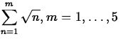$\displaystyle\sum^m_{n=1}
\sqrt{n}, m = 1,\ldots,5$