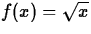 $f(x) = \sqrt{x}$