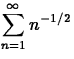 $\displaystyle\sum^\infty_{n=1} n^{-1/2}$