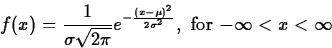 \begin{displaymath}
f(x) = \frac{1}{\sigma \sqrt{2 \pi}} e^{- \frac{(x- \mu)^2}{2
\sigma^2}} , \mbox{ for $- \infty < x < \infty$\space } \end{displaymath}
