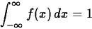 \begin{displaymath}
\int_{- \infty}^{\infty} f(x) \, dx =1 \end{displaymath}