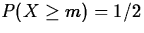 $P(X \geq m) = 1/2$