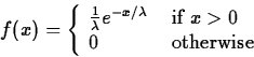 \begin{displaymath}
f(x) = \left\{ \begin{array}
{ll}
\frac{1}{\lambda}e^{-x/\l...
...{ if $x \gt 0$} \\ 0 & \mbox{ otherwise}
\end{array} \right.\end{displaymath}