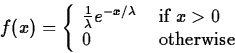 \begin{displaymath}
f(x) = \left\{ \begin{array}
{ll}
 \frac{1}{\lambda}e^{-x/\l...
 ...{ if $x \gt 0$} \\  0 & \mbox{ otherwise} 
 \end{array} \right.\end{displaymath}