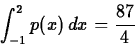 \begin{displaymath}\int_{-1}^{2} p(x) \, dx = \frac{87}{4} \end{displaymath}