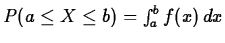 $P(a \leq X \leq b) = \int_{a}^{b} f(x) \, dx$