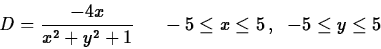 \begin{displaymath}
D = \frac{-4x}{x^2+y^2+1}\;\;\;\;\;-5 \leq x \leq 5\,,\;\;-5 \leq y \leq 5
\end{displaymath}