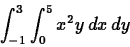 \begin{displaymath}\int_{-1}^3 \int_0^5 x^2y \, dx \, dy\end{displaymath}