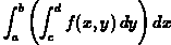 Int_a^b ( Int_c^d f(x,y) dy ) dx