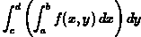Int_c^d ( Int_a^b f(x,y) dx ) dy