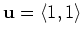 $\mathbf{u} = \langle 1, 1 \rangle$