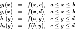 \begin{displaymath}
\begin{array}{lccc}
g_1(x) & = & f(x,c), & a \leq x \leq b \...
...y \leq d \\
h_2(y) & = & f(b,y), & c \leq y \leq d
\end{array}\end{displaymath}
