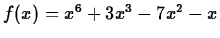 $f(x)=x^6+3x^3-7x^2-x$