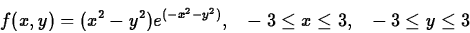 \begin{displaymath}f(x,y) = (x^2-y^2)e^{(-x^2-y^2)}, ~~ -3\leq x \leq 3, ~~ -3\leq y\leq 3 \end{displaymath}