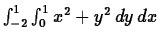 $\int_{-2}^1 \int_0^1 x^2+y^2 \, dy \, dx$