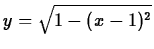 $y=\sqrt{1-(x-1)^2}$