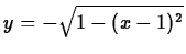 $y = -\sqrt{1-(x-1)^2}$