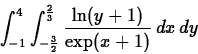 \begin{displaymath}\int_{-1}^4 \int_{-\frac{3}{2}}^{\frac{2}{3}} \frac{\ln(y+1)}{\exp(x+1)} \, dx \, dy\end{displaymath}