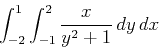 \begin{displaymath}\int_{-2}^{1} \int_{-1}^{2} \frac{x}{y^2+1} \, dy \, dx\end{displaymath}