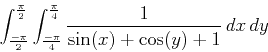 \begin{displaymath}\int_{\frac{-\pi}{2}}^{\frac{\pi}{2}} \int_{\frac{-\pi}{4}}^{\frac{\pi}{4}} \frac{1}{\sin(x)+\cos(y)+1} \, dx \, dy\end{displaymath}