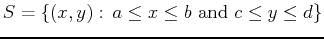 $S = \{(x,y):  a \leq x \leq b \mbox{ and } c \leq y \leq
d\}$