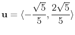 $\displaystyle \mathbf{u} = \langle -\frac{\sqrt{5}}{5},\frac{2\sqrt{5}}{5} \rangle$