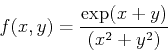 \begin{displaymath}f(x,y)=\frac{\exp(x+y)}{(x^2+y^2)} \end{displaymath}