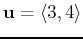 $\displaystyle \mathbf{u} = \langle 3, 4 \rangle$