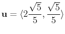 $\displaystyle \mathbf{u} = \langle 2\frac{\sqrt{5}}{5},\frac{\sqrt{5}}{5} \rangle$