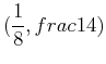 $\displaystyle (\frac{1}{8},frac{1}{4})$