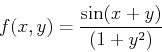 \begin{displaymath}f(x,y)=\frac{\sin(x+y)}{(1+y^2)} \end{displaymath}