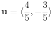 $\displaystyle \mathbf{u} = \langle \frac{4}{5}, -\frac{3}{5} \rangle$