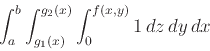 \begin{displaymath}\int_a^b \int_{g_1(x)}^{g_2(x)} \int_0^{f(x,y)} 1   dz   dy   dx \end{displaymath}