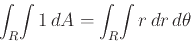 \begin{displaymath}\int_R \! \int 1   dA = \int_R \! \int r   dr   d \theta \end{displaymath}