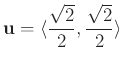 $\displaystyle \mathbf{u} = \langle \frac{\sqrt{2}}{2}, \frac{\sqrt{2}}{2} \rangle$