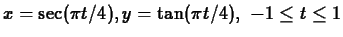 $ x = \sec(\pi t/4), y= \tan(\pi t/4), \mbox{ $-1 \leq t \leq
1$} $