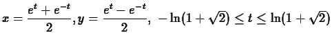$\displaystyle x = \frac{e^t+e^{-t}}{2}, y =\frac{e^t-e^{-t}}{2} , \mbox{ $-\ln(1+\sqrt{2}) \leq
t \leq \ln(1+\sqrt{2})$} $