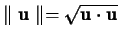 $\parallel
{\bf u} \parallel = \sqrt{{\bf u} \cdot {\bf u}}$