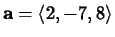 ${\bf a} =
\langle 2, -7,
8 \rangle$