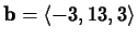 ${\bf b} = \langle -3, 13, 3 \rangle$