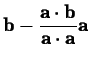 $\displaystyle{\bf b} - \frac{\mathbf{a} \cdot
\mathbf{b}}{\mathbf{a} \cdot \mathbf{a}} \mathbf{a}$