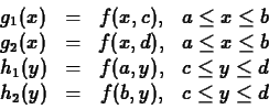 \begin{displaymath}
\begin{array}{lccc}
g_1(x) & = & f(x,c), & a \leq x \leq b \...
...y \leq d \\
h_2(y) & = & f(b,y), & c \leq y \leq d
\end{array}\end{displaymath}