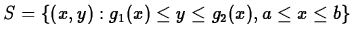 $S = \left\{(x,y): g_1(x) \leq y \leq g_2(x), a \leq x \leq b \right\}$