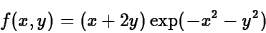 \begin{displaymath}f(x,y) =(x+2y) \exp(-x^2-y^2) \end{displaymath}