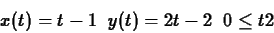 \begin{displaymath}x(t) = t-1 \; \; y(t) = 2t-2 \; \; 0 \leq t 2 \end{displaymath}