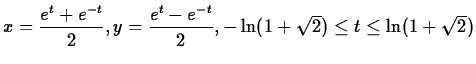 $\displaystyle x = \frac{e^t+e^{-t}}{2}, y =\frac{e^t-e^{-t}}{2}
, \mbox{$-\ln(1+\sqrt{2}) \leq
t \leq \ln(1+\sqrt{2})$} $