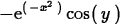\begin{maplelatex}
\begin{displaymath}
 - {\rm e}^{(\, - {x}^{2}\,)}\,{\rm cos}(\,{y}\,)\end{displaymath}\end{maplelatex}