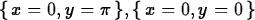 \begin{maplelatex}
\begin{displaymath}
\{\,{x}=0, {y}={ \pi}\,\}, \{\,{x}=0, {y}=0\,\}\end{displaymath}\end{maplelatex}