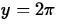 $y=2\pi$